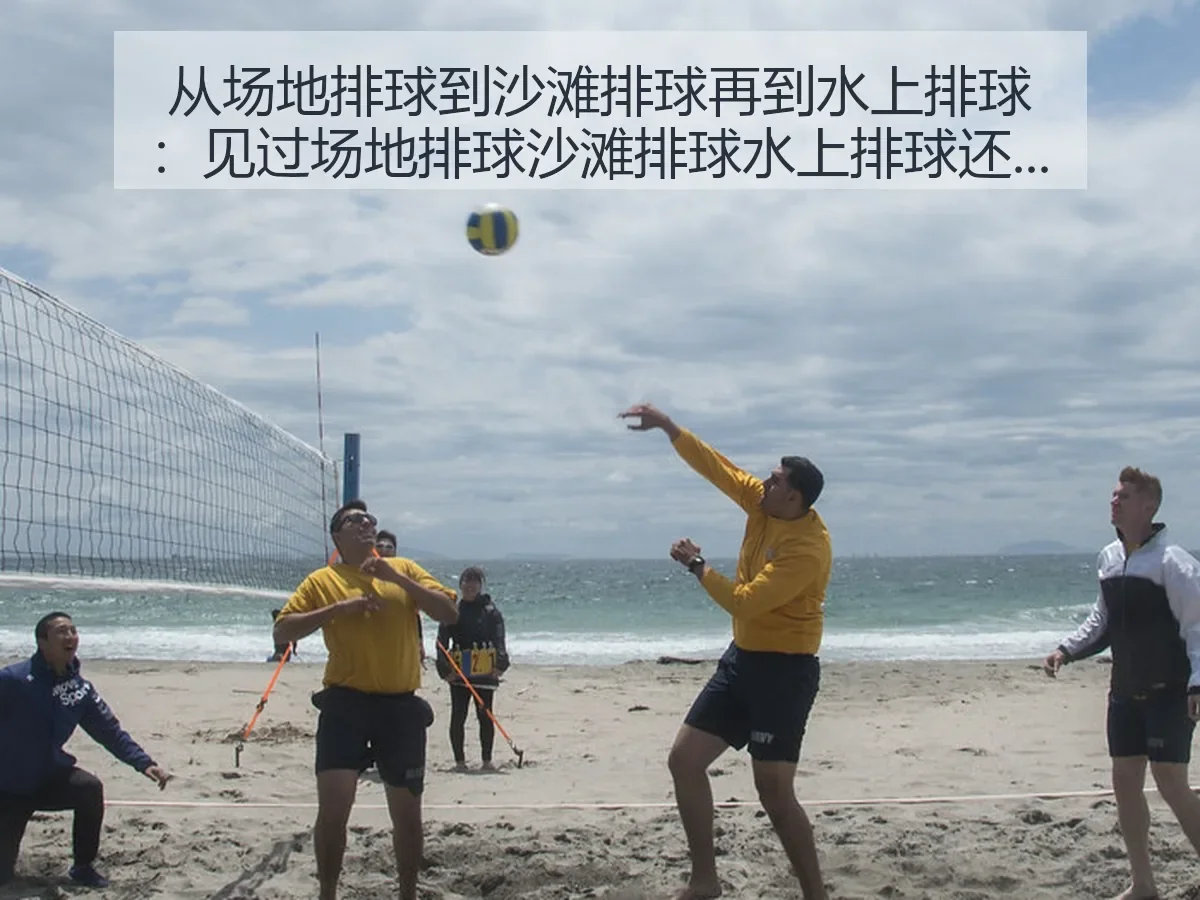 从场地排球到沙滩排球再到水上排球:见过场地排球沙滩排球水上排球还是头一次见 myzakercom